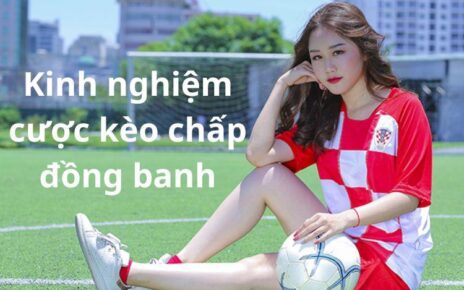 kinh nghiệm cược kèo chấp đồng banh